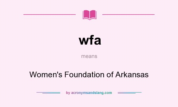 What does wfa mean? It stands for Women`s Foundation of Arkansas