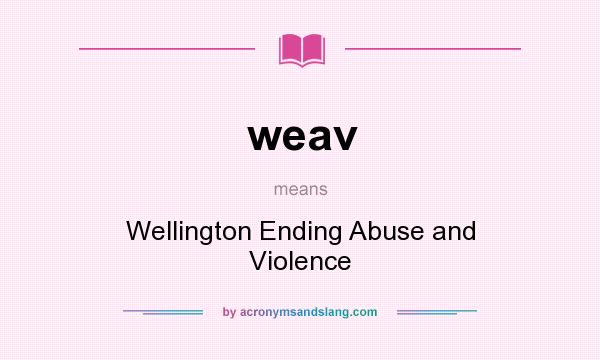 What does weav mean? It stands for Wellington Ending Abuse and Violence
