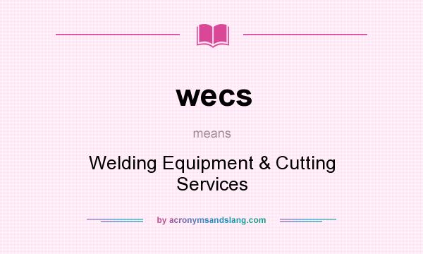 What does wecs mean? It stands for Welding Equipment & Cutting Services