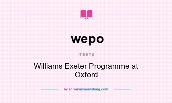 What does wepo mean? It stands for Williams Exeter Programme at Oxford