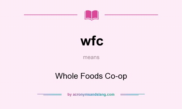 What does wfc mean? It stands for Whole Foods Co-op