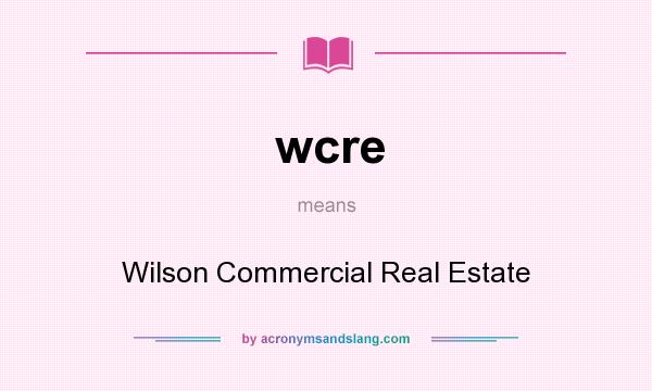 What does wcre mean? It stands for Wilson Commercial Real Estate
