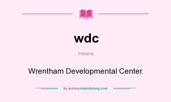 What does wdc mean? It stands for Wrentham Developmental Center