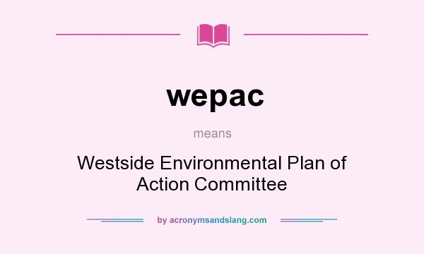 What does wepac mean? It stands for Westside Environmental Plan of Action Committee