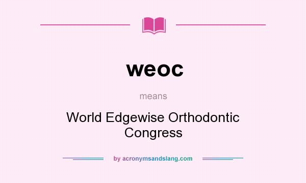 What does weoc mean? It stands for World Edgewise Orthodontic Congress