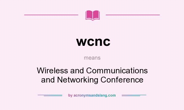 What does wcnc mean? It stands for Wireless and Communications and Networking Conference