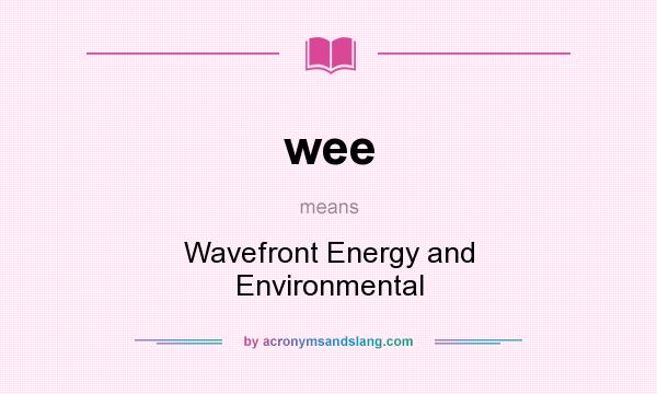 What does wee mean? It stands for Wavefront Energy and Environmental