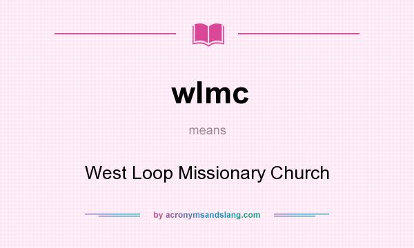What does wlmc mean? It stands for West Loop Missionary Church