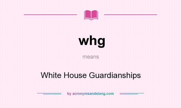 What does whg mean? It stands for White House Guardianships