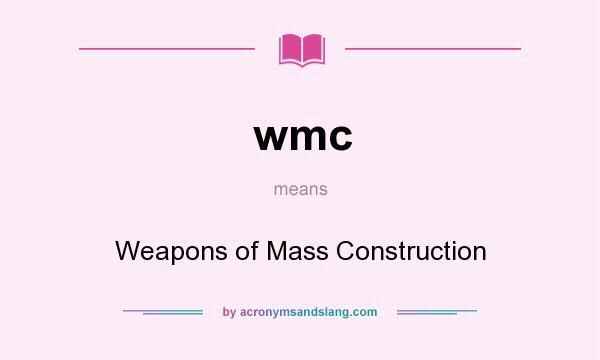 What does wmc mean? It stands for Weapons of Mass Construction