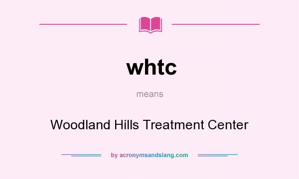 What does whtc mean? It stands for Woodland Hills Treatment Center