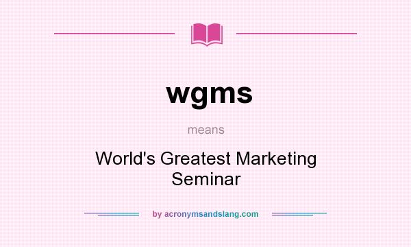 What does wgms mean? It stands for World`s Greatest Marketing Seminar