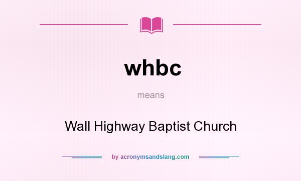 What does whbc mean? It stands for Wall Highway Baptist Church