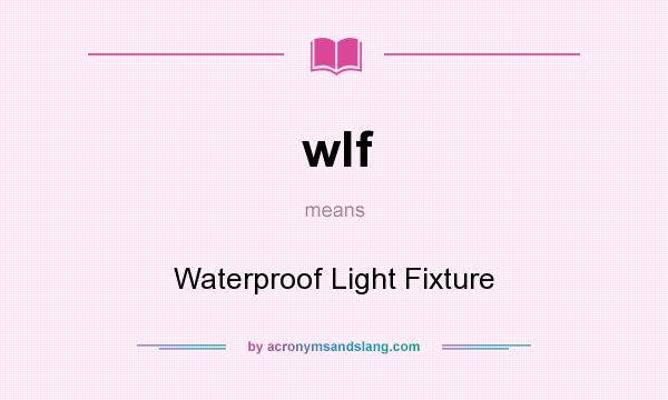 What does wlf mean? It stands for Waterproof Light Fixture