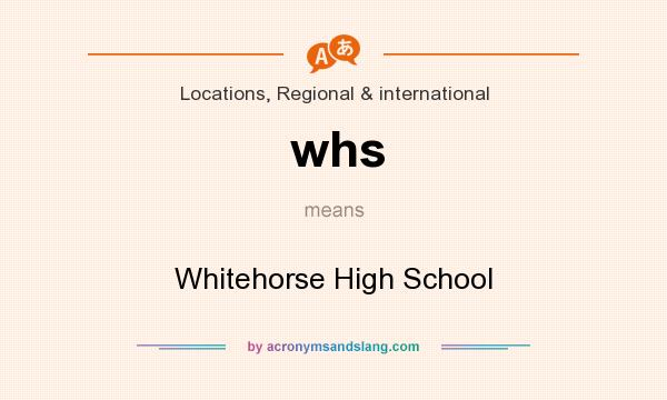 What does whs mean? It stands for Whitehorse High School