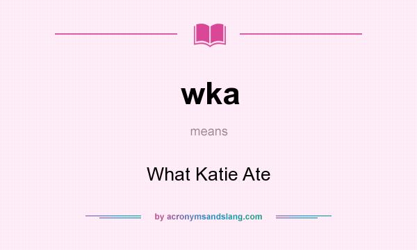 What does wka mean? It stands for What Katie Ate