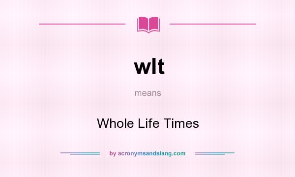 What does wlt mean? It stands for Whole Life Times