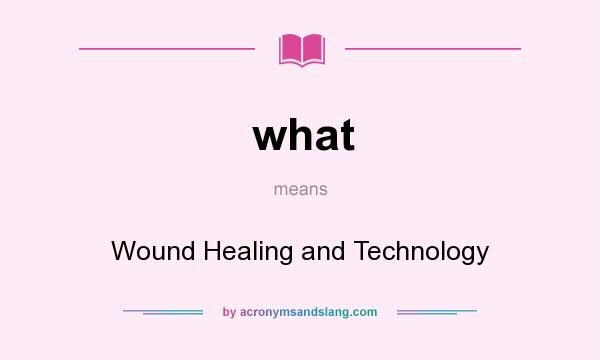 What does what mean? It stands for Wound Healing and Technology