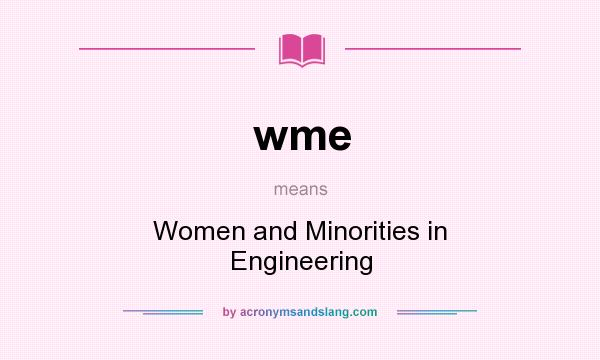What does wme mean? It stands for Women and Minorities in Engineering