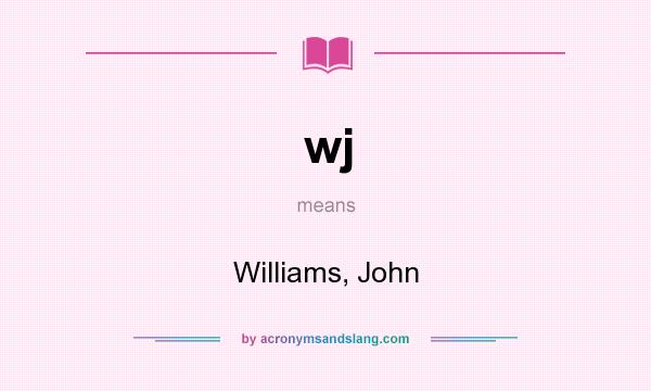 What does wj mean? It stands for Williams, John