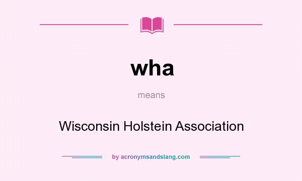 What does wha mean? It stands for Wisconsin Holstein Association