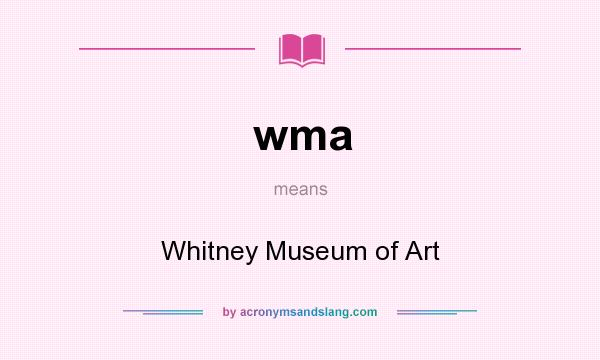 What does wma mean? It stands for Whitney Museum of Art