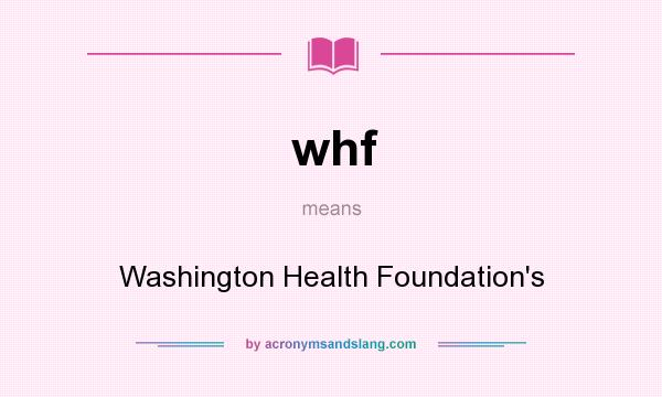 What does whf mean? It stands for Washington Health Foundation`s