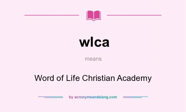 What does wlca mean? It stands for Word of Life Christian Academy