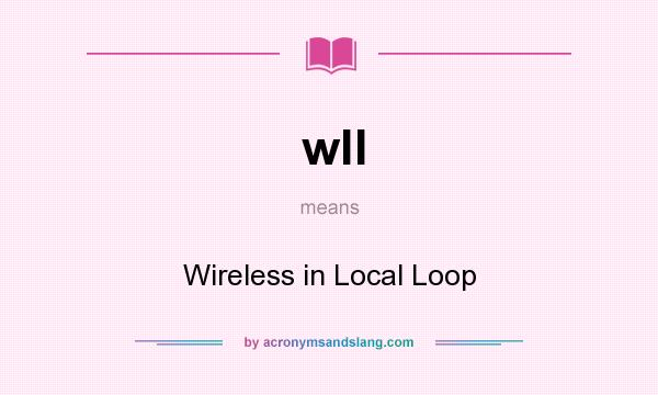 What does wll mean? It stands for Wireless in Local Loop