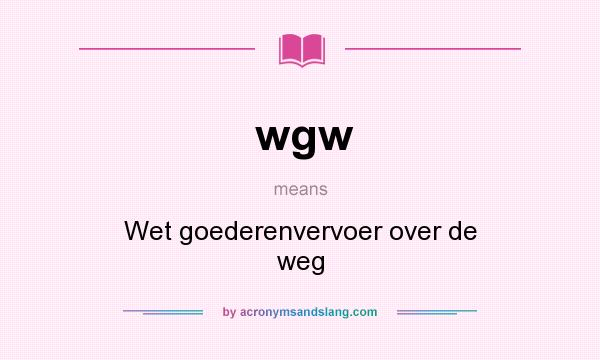What does wgw mean? It stands for Wet goederenvervoer over de weg