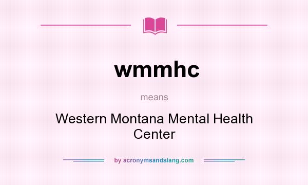 What does wmmhc mean? It stands for Western Montana Mental Health Center