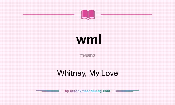 What does wml mean? It stands for Whitney, My Love