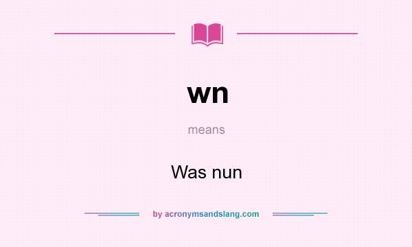 What does wn mean? It stands for Was nun