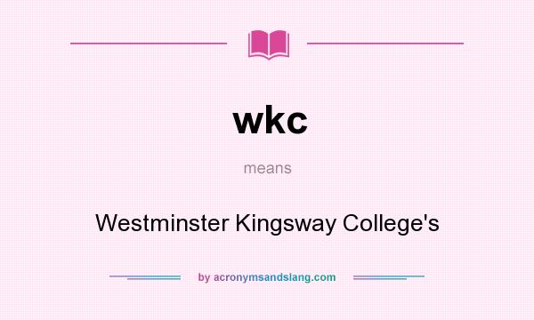 What does wkc mean? It stands for Westminster Kingsway College`s