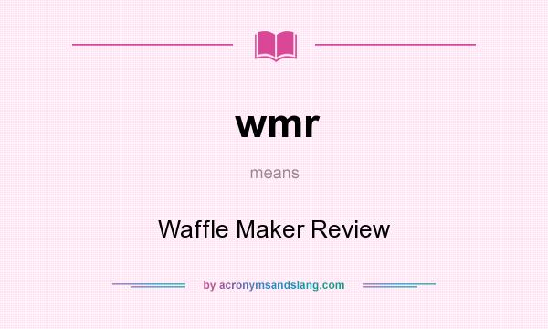 What does wmr mean? It stands for Waffle Maker Review