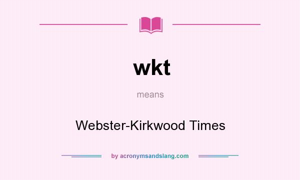 What does wkt mean? It stands for Webster-Kirkwood Times