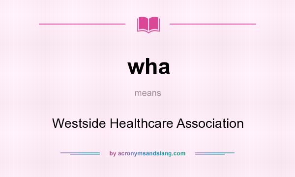 What does wha mean? It stands for Westside Healthcare Association