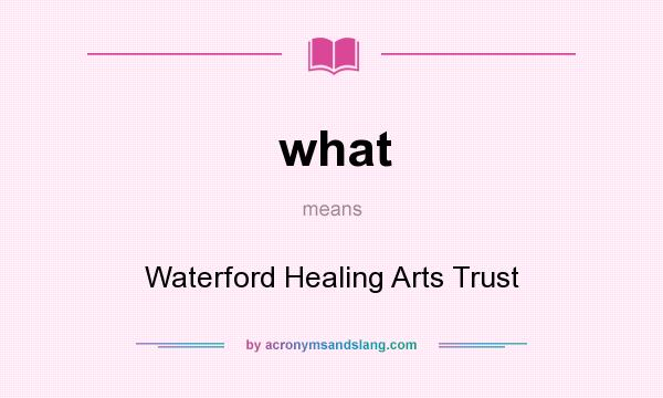 What does what mean? It stands for Waterford Healing Arts Trust