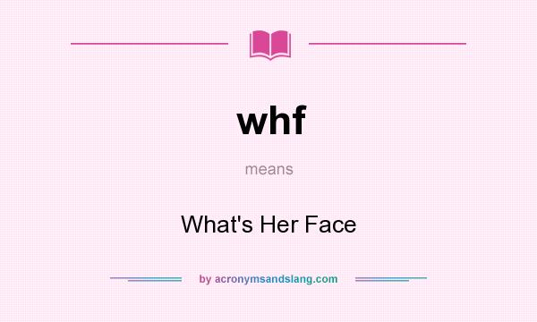 What does whf mean? It stands for What`s Her Face