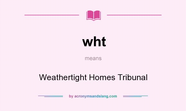 What does wht mean? It stands for Weathertight Homes Tribunal
