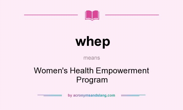 What does whep mean? It stands for Women`s Health Empowerment Program