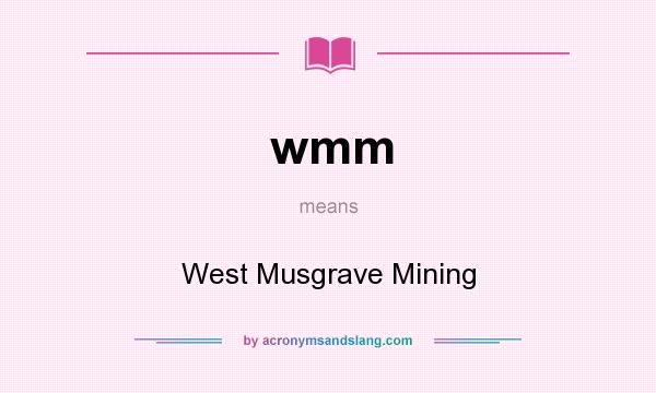 What does wmm mean? It stands for West Musgrave Mining