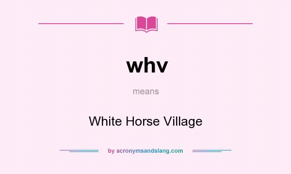 What does whv mean? It stands for White Horse Village