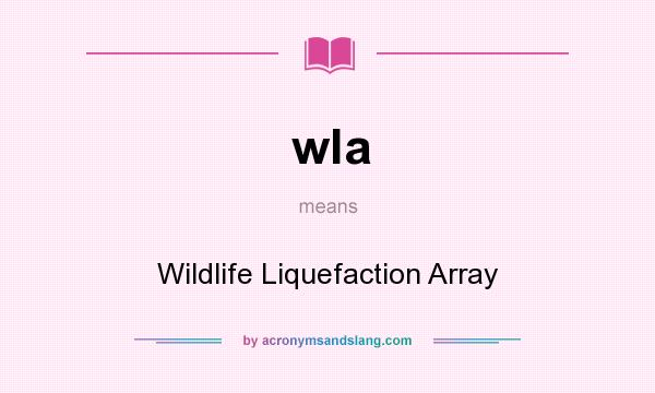 What does wla mean? It stands for Wildlife Liquefaction Array