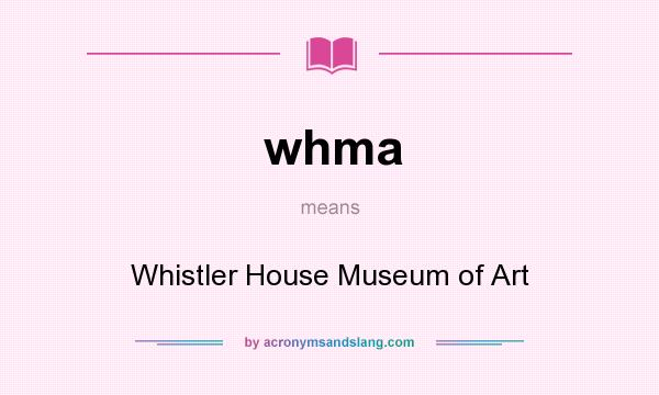 What does whma mean? It stands for Whistler House Museum of Art