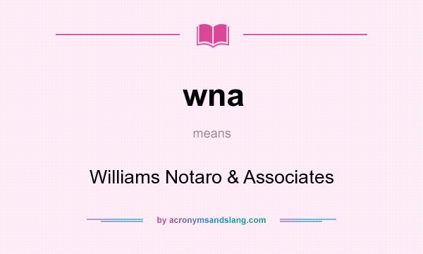 What does wna mean? It stands for Williams Notaro & Associates