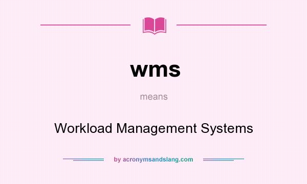 What does wms mean? It stands for Workload Management Systems