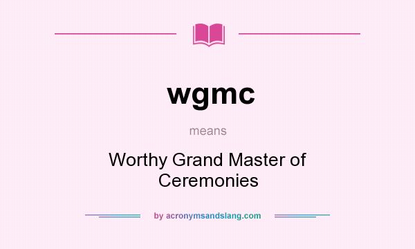 What does wgmc mean? It stands for Worthy Grand Master of Ceremonies