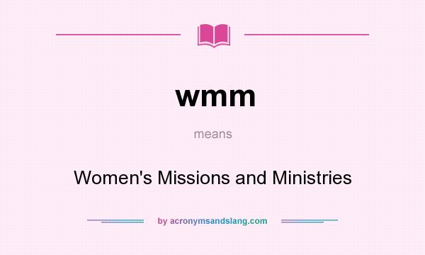 What does wmm mean? It stands for Women`s Missions and Ministries