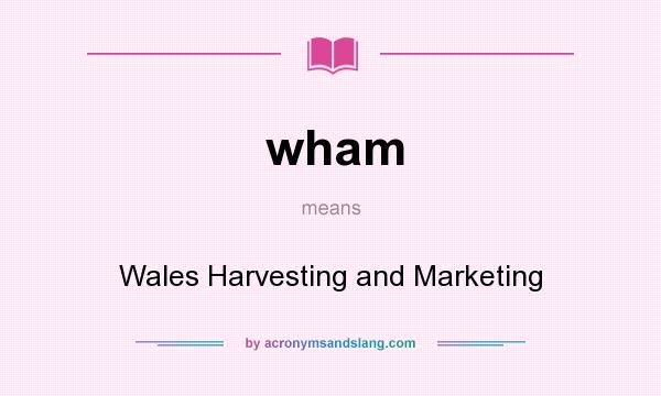 What does wham mean? It stands for Wales Harvesting and Marketing